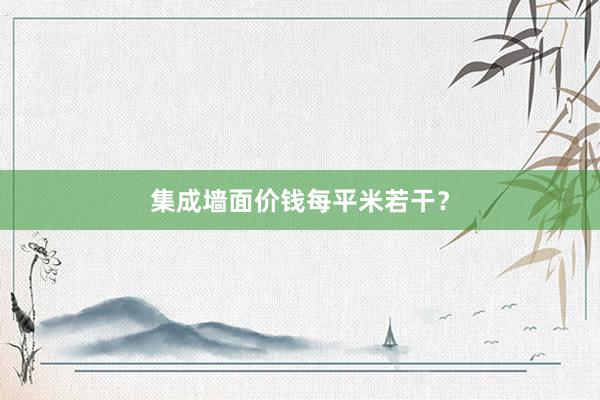 集成墙面价钱每平米若干？